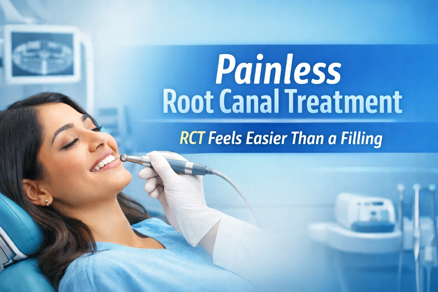 Painless Root Canal Treatment: Why Today’s RCT Feels Easier Than a Filling