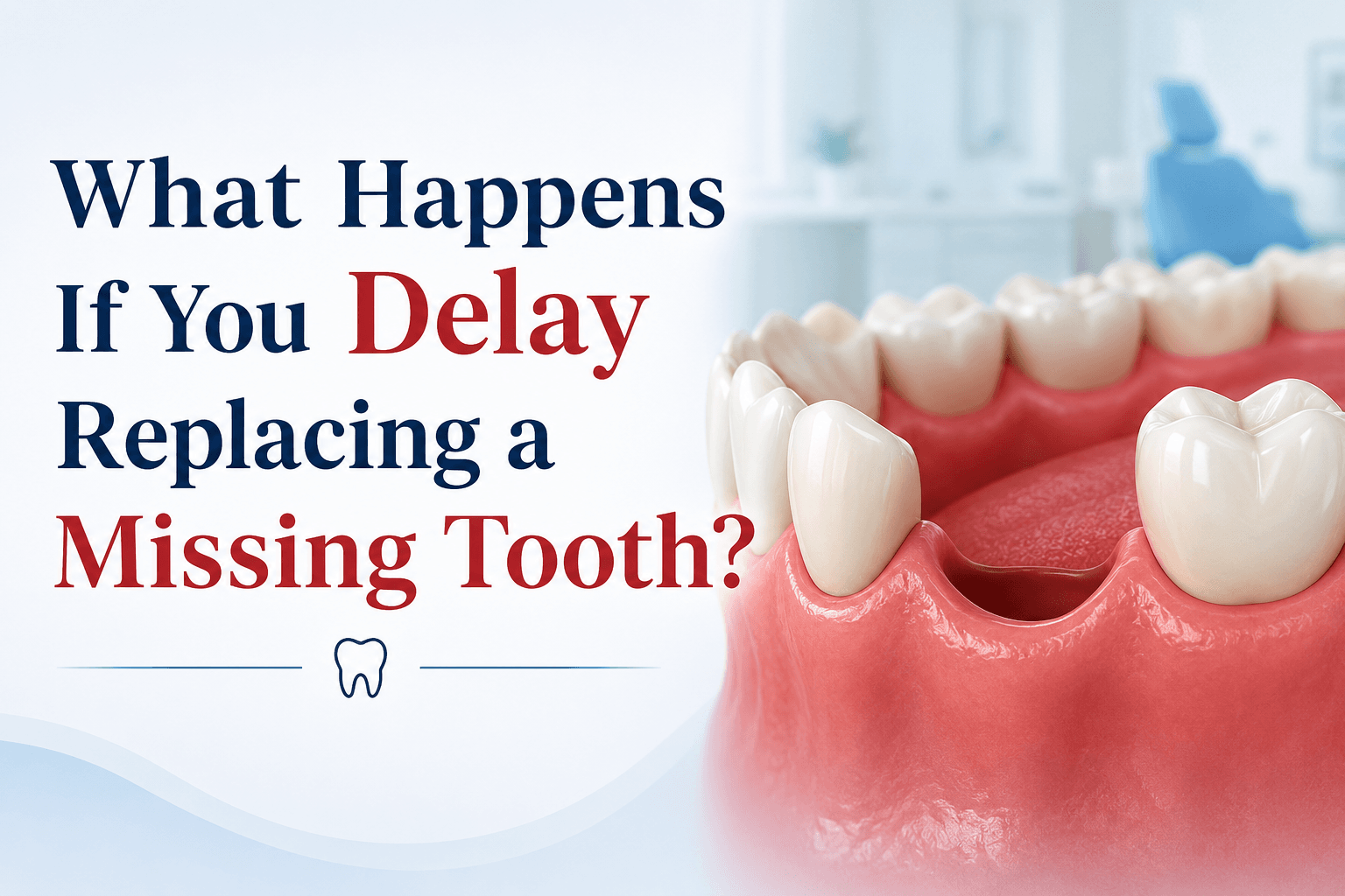 What Happens If You Delay Replacing a Missing Tooth?