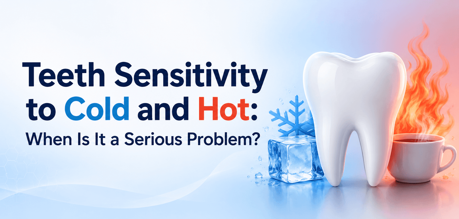 Teeth Sensitivity to Cold and Hot: When Is It a Serious Problem?